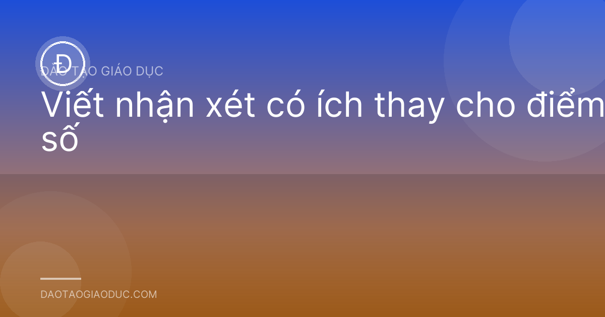 Viết nhận xét có ích thay cho điểm số